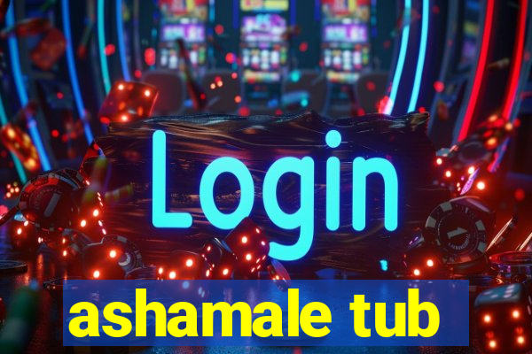 ashamale tub